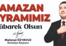 BAŞKAN ÖZYAVUZ: RAMAZAN BAYRAMINA ULAŞMANIN HUZUR VE MUTLULUĞUNU YAŞIYORUZ
